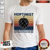 Hoptimist A Person That Believes Everything Will Be Fine With A Good Craft Beer Shirt