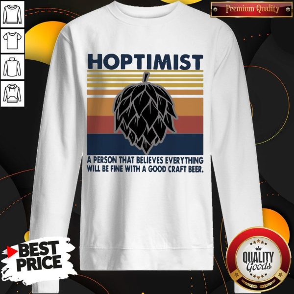 Hoptimist A Person That Believes Everything Will Be Fine With A Good Craft Beer Sweatshirt