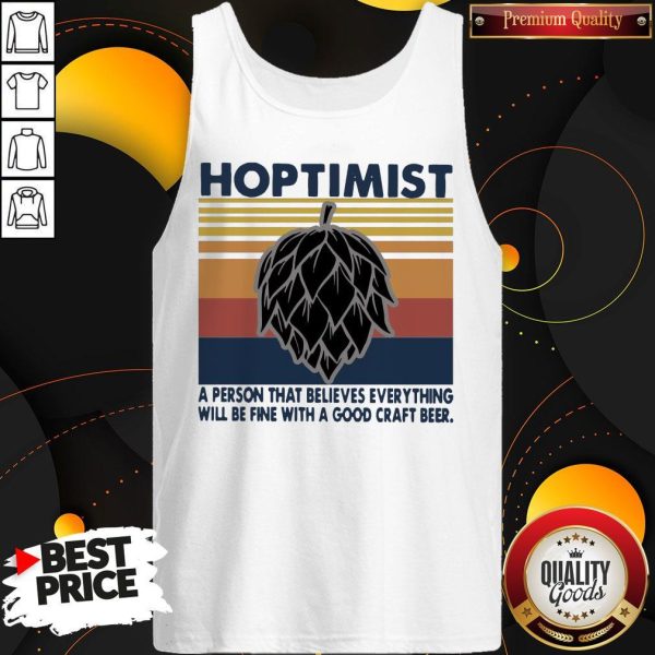 Hoptimist A Person That Believes Everything Will Be Fine With A Good Craft Beer Tank Top