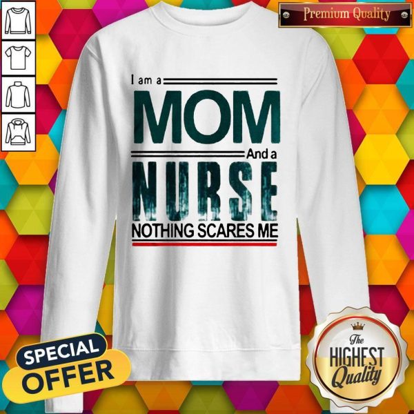 I Am A Mom And A Nurse Nothing Scares Me Sweatshirt