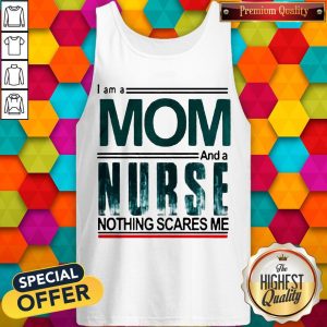I Am A Mom And A Nurse Nothing Scares Me Tank Top
