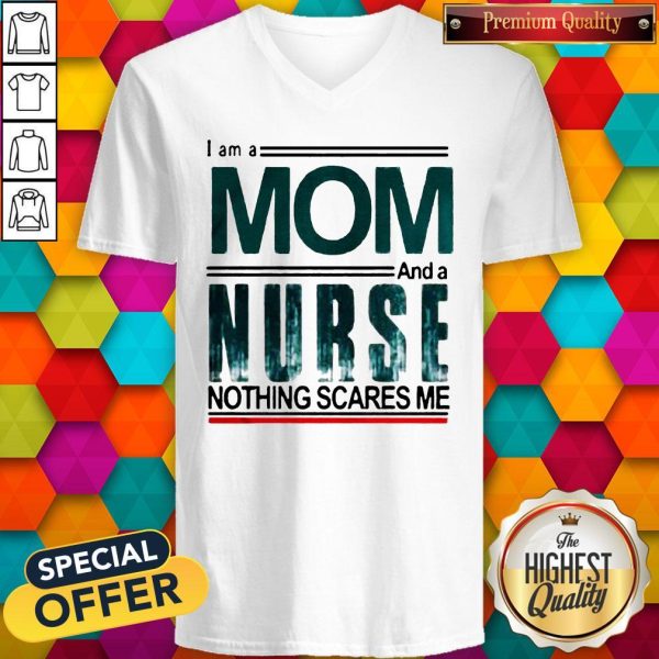 I Am A Mom And A Nurse Nothing Scares Me V-neck