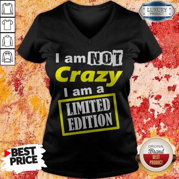 I Am Not Crazy I Am A Limited Edition V-neck