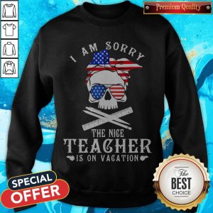 I Am Sorry The Nice Teacher Is On Vacation Skull American Flag Veteran Independence Day Sweatshirt