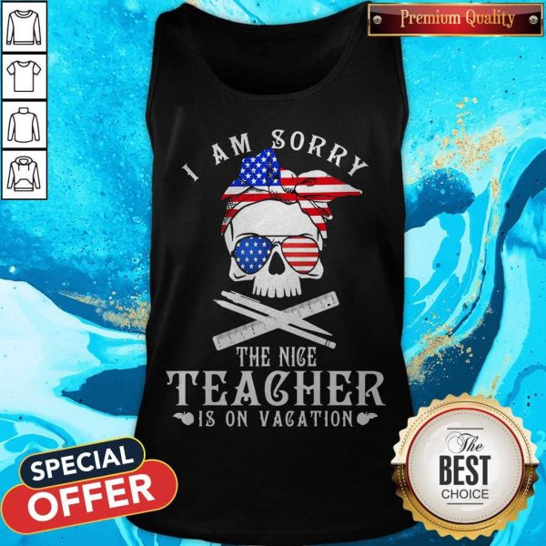 I Am Sorry The Nice Teacher Is On Vacation Skull American Flag Veteran Independence Day Tank Top