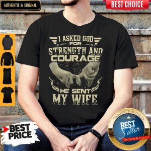 I Asked God For Strength And Courage He Sent My Wife Shirt