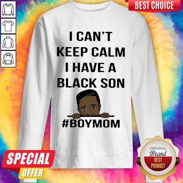 I Can't Keep Calm I Have A Black Son Boymom Sweatshirt