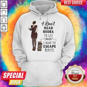 I Don't Read Books To Get Smart I Read To Escape Reality Hoodie