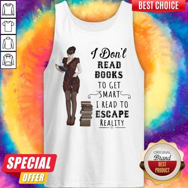 I Don't Read Books To Get Smart I Read To Escape Reality Tank Top