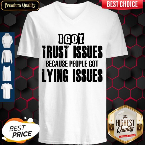I Got Trust Issues Because People Got Lying Issues V-neck