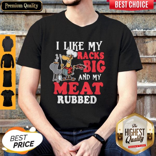 I Like My Racks Big And My Meat Rubbed Shirt