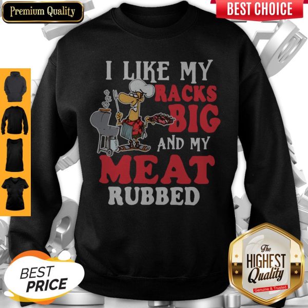 I Like My Racks Big And My Meat Rubbed Sweatshirt