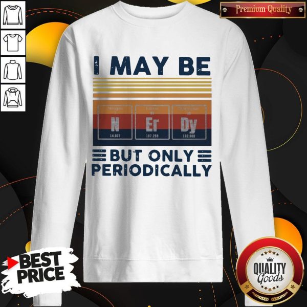 I May Be Nerdy But Only Periodically Vintage Sweatshirt