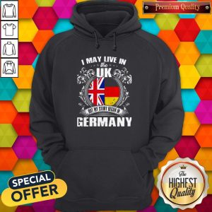 I May Live The Uk But My Story Began In Germany Hoodie