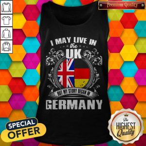 I May Live The Uk But My Story Began In Germany Tank Top