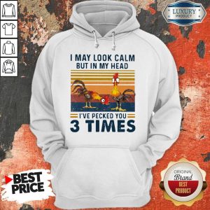 I May Look Calm But In My Head I've Pecked You 3 Times Hoodie