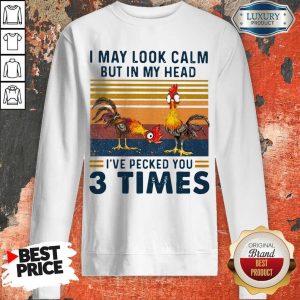 I May Look Calm But In My Head I've Pecked You 3 Times Sweatshirt