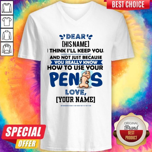 I Think I’ll Keep You Not Just Because You Know How To Use Your Penis V-neck