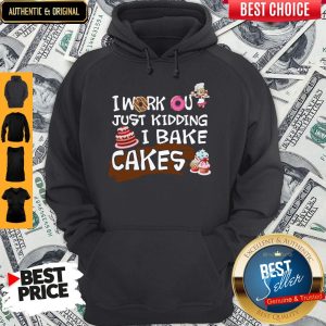 I Work Out Just Kidding I Bake Cakes Hoodie