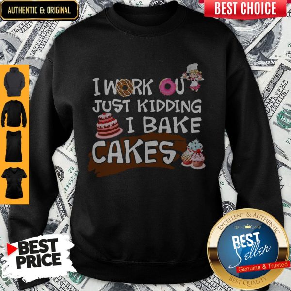 I Work Out Just Kidding I Bake Cakes Sweatshirt