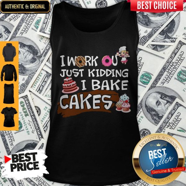 I Work Out Just Kidding I Bake Cakes Tank Top