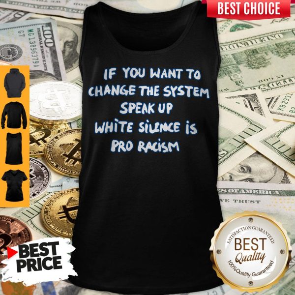 If You Want To Change The System Speak Up White Silence Is Pro Racism Tank Top