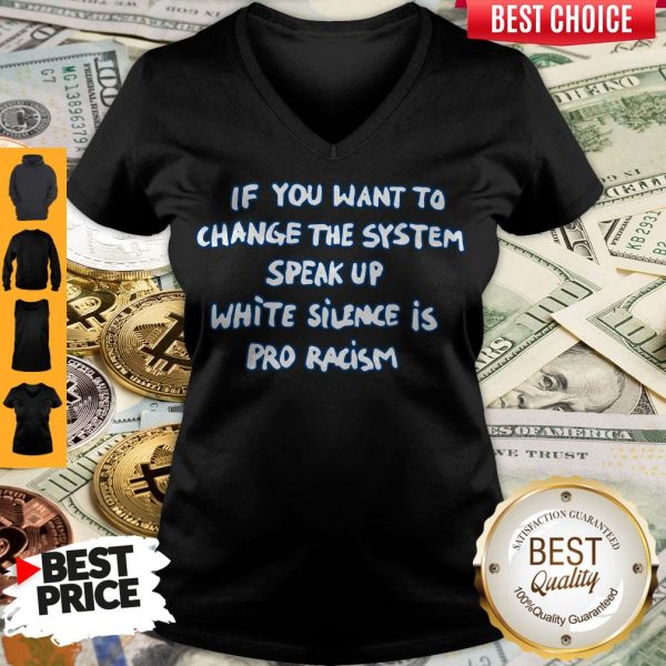 If You Want To Change The System Speak Up White Silence Is Pro Racism V-neck