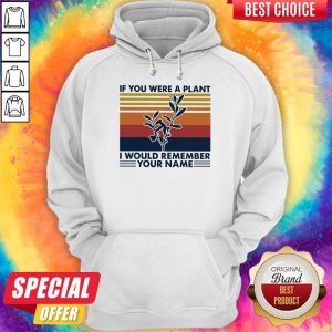 If You Were A Plant I Would Remember Your Name Hoodie