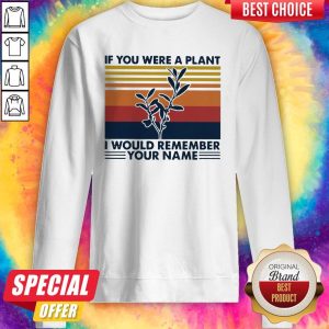If You Were A Plant I Would Remember Your Name Sweatshirt