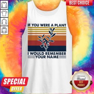 If You Were A Plant I Would Remember Your Name Tank Top