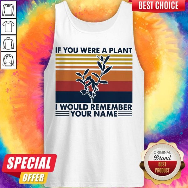 If You Were A Plant I Would Remember Your Name Tank Top