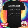 I'll Be There For You When The Rain Starts To Povr Shirt