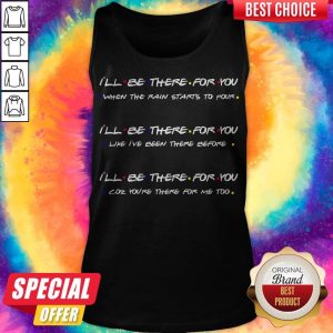 I'll Be There For You When The Rain Starts To Povr Tank Top