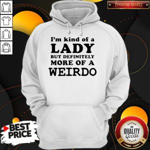I’m Kind Of A Lady But Definitely More Of A Weirdo Hoodie