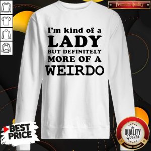 I’m Kind Of A Lady But Definitely More Of A Weirdo Sweatshirt