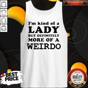 I’m Kind Of A Lady But Definitely More Of A Weirdo Tank Top