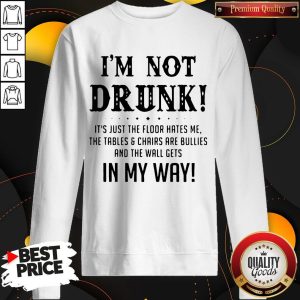 I’m Not Drunk It’s Just The Floor Hates Me In My Way Sweatshirt