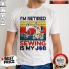 I’m Retired Sewing Is My Job Vintage Shirt