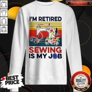I’m Retired Sewing Is My Job Vintage Sweatshirt