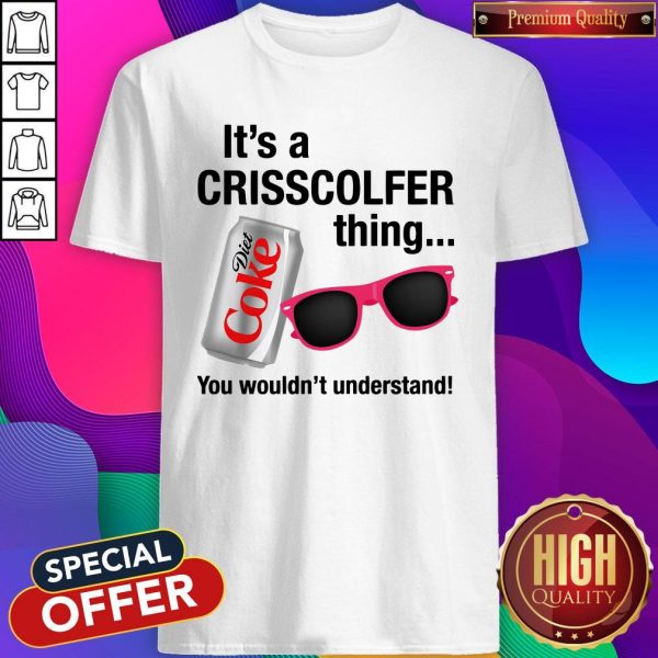 It’s A Crisscolfer Thing Diet Coke You Wouldn’t Understand Shirt