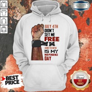 July 4th Didn't Set Me Free Juneteenth Is My Independence Day Hoodie