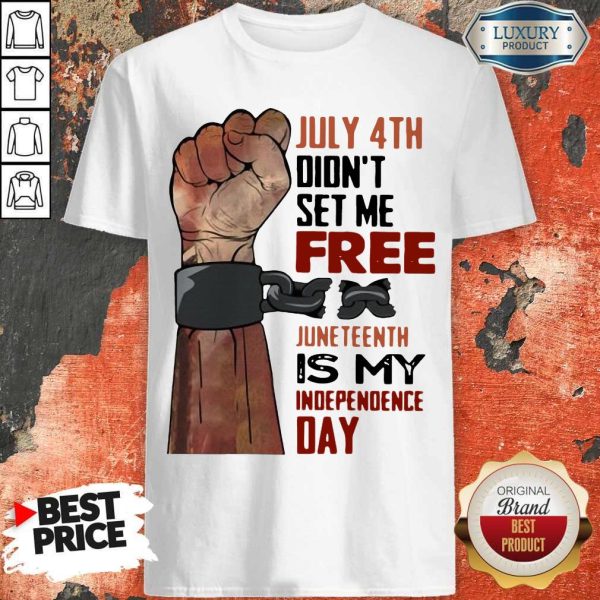July 4th Didn't Set Me Free Juneteenth Is My Independence Day Shirt