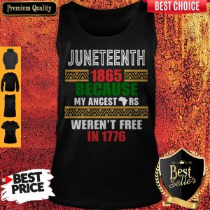 Juneteenth 1865 Because My Ancestors Werent Free In 1776 Tank Top