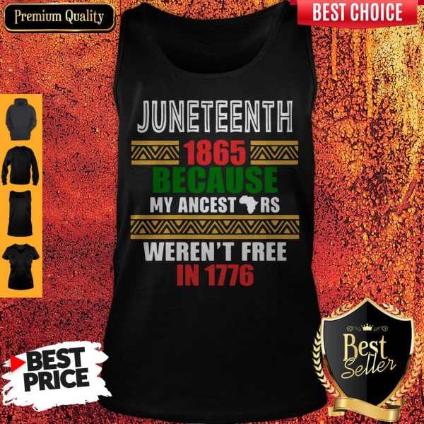 Juneteenth 1865 Because My Ancestors Werent Free In 1776 Tank Top