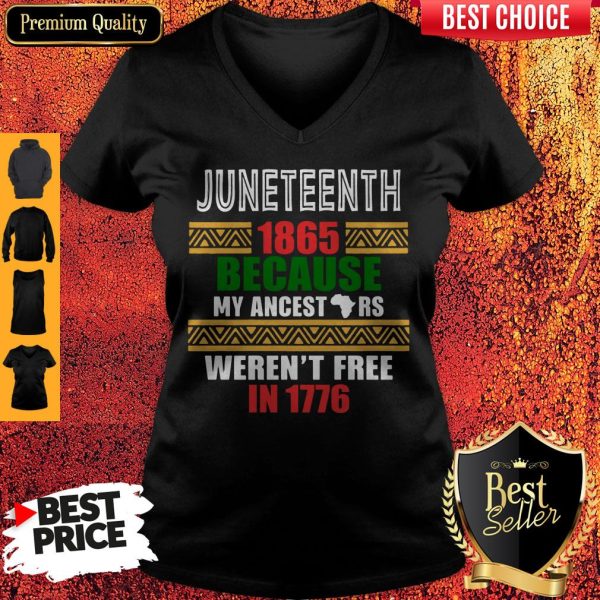 Juneteenth 1865 Because My Ancestors Werent Free In 1776 V-neck