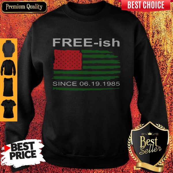 Juneteenth Free-ish Since 06-19-1985 Sweatshirt