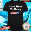Just Here To Bang Fireworks 4th Of July Shirt