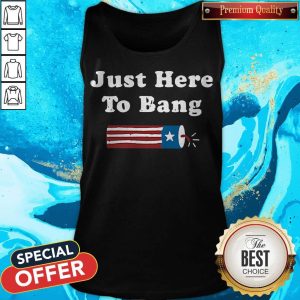 Just Here To Bang Fireworks 4th Of July Tank Top