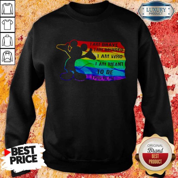 Mickey Mouse LGBT I Am Brave Bruised Who Meant To Be This Is Me Sweatshirt