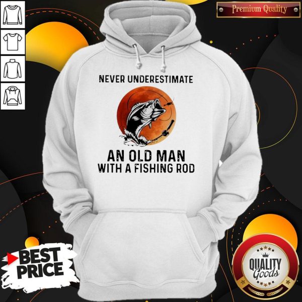 Never Underestimate An Old Man With A Fishing Rod Hoodie